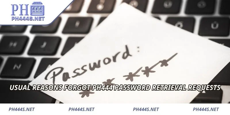 Usual reasons forgot PH444 password retrieval requests