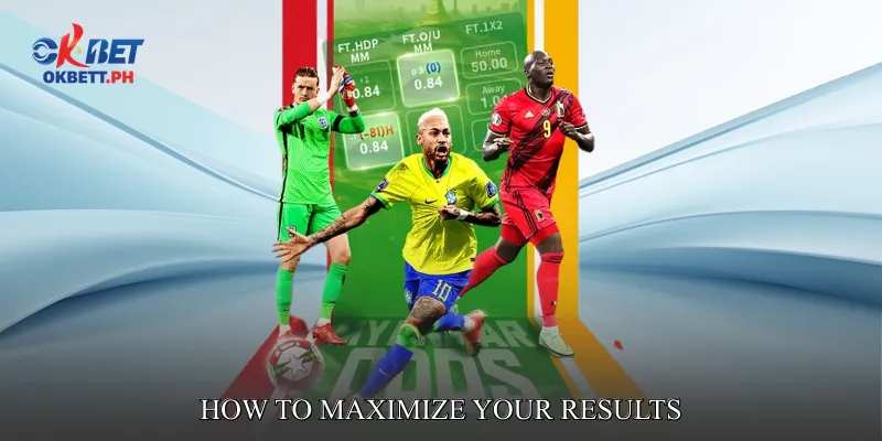 How to Maximize Your Results