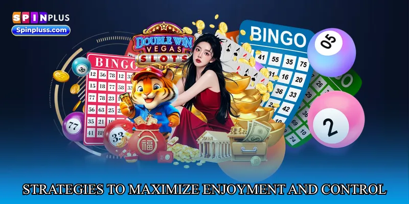 Strategies to maximize enjoyment and control