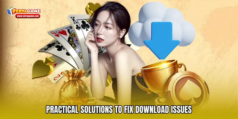 Practical Solutions to Fix Download Issues