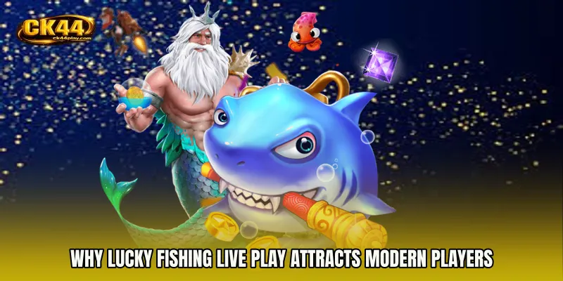 Why Lucky Fishing live play Attracts Modern Players